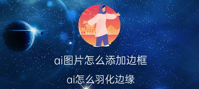 ai图片怎么添加边框 ai怎么羽化边缘？